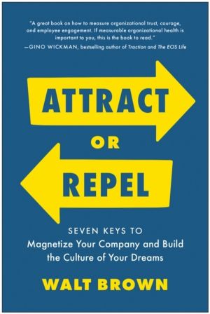 Attract or Repel - Seven Keys to Magnetize Your Company and Build the Cultu