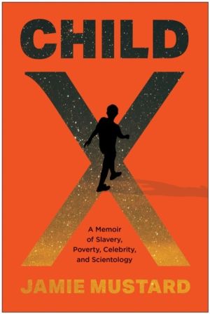 Child X - A Memoir of Slavery, Poverty, Celebrity, and Scientology
