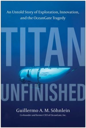 Titan Unfinished - An Untold Story of Exploration, Innovation, and the Ocea