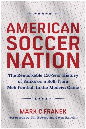 American Soccer Nation - The Remarkable 150-Year History of Yanks on a Roll
