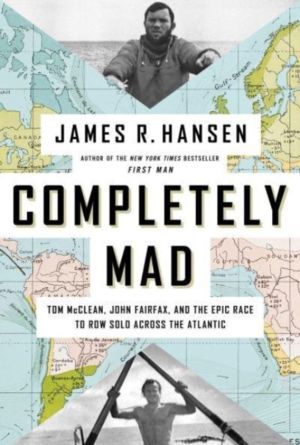Completely Mad - Tom McClean, John Fairfax, and the Epic Race to Row Solo A