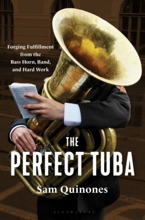 The Perfect Tuba - Forging Fulfillment from the Bass Horn, Band, and Hard W