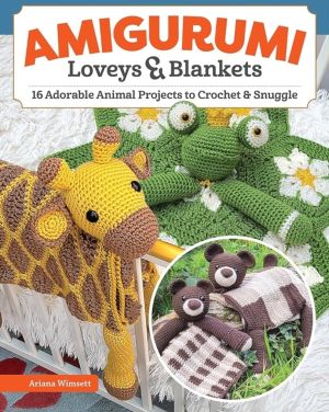 Amigurumi Loveys & Blankets - 16 Adorable Animal Projects to Crochet and Sn