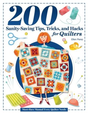 200 Tips, Tricks, and Hacks for Quilters - The Must-Have Manual Every Quilt