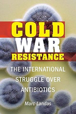 Cold War Resistance - The International Struggle Over Antibiotics