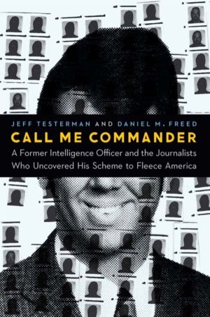 Call Me Commander - A Former Intelligence Officer and the Journalists Who U