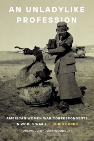 Unladylike Profession - American Women War Correspondents in World War I