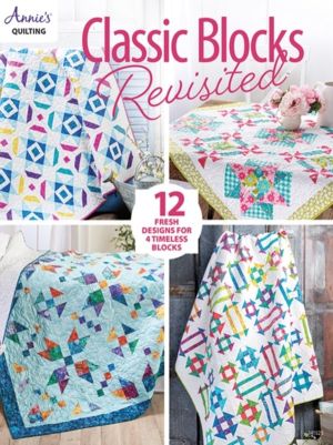 Classic Blocks Revisited - 12 Fresh Designs for 4 Timeless Blocks
