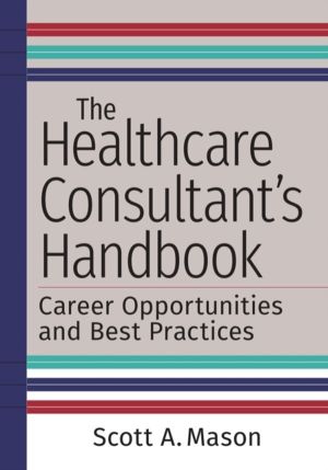The Healthcare Consultant's Handbook: Career Opportunities and Best Practic