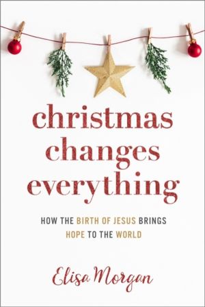 Christmas Changes Everything - How the Birth of Jesus Brings Hope to the Wo