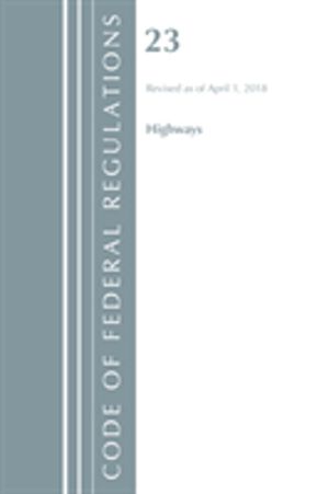 Code of Federal Regulations, Title 23 Highways, Revised as of April 1, 2018