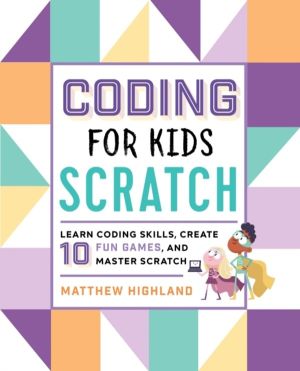 Coding for Kids: Scratch - Learn Coding Skills, Create 10 Fun Games, and Ma