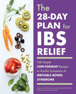 28-Day Plan for IBS Relief - 100 Simple Low-FODMAP Recipes to Soothe Sympto