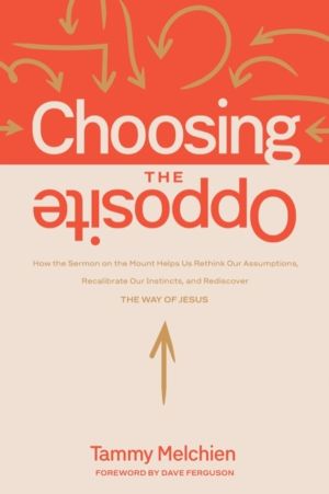 Choosing the Opposite - How the Sermon on the Mount Helps Us Rethink Our As