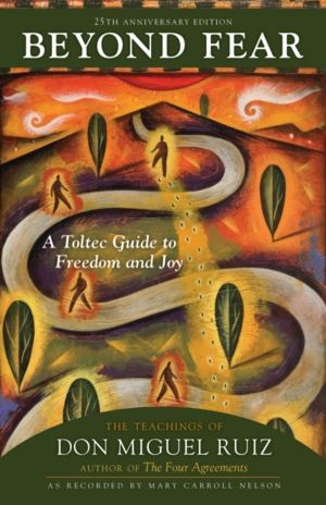 Beyond Fear - A Toltec Guide to Freedom and Joy: The Teachings of Don Migue