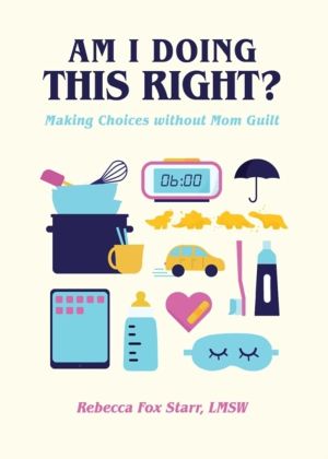 Am I Doing This Right? - Making Choices without Mom Guilt