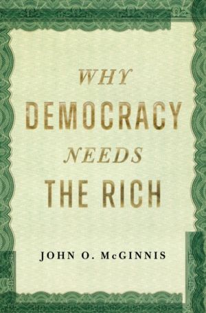 Why Democracy Needs the Rich - The Hidden Benefits of Wealth in a Free Soci