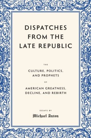 Dispatches from the Late Republic - The Culture, Politics, and Prophets of