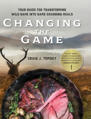 Changing the Game - Your Guide for Transforming Wild Game into Game-Changin