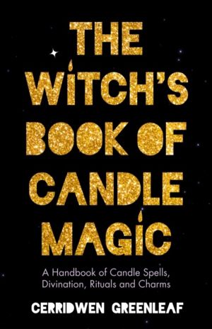 Witch's Book of Candle Magic - A Handbook of Candle Spells, Divination, Rit