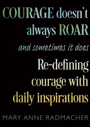 Courage Doesn't Always Roar - And Sometimes It Does, Re-Defining Courage wi