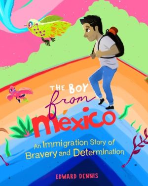 Boy from Mexico - An Immigration Story of Bravery and Determination