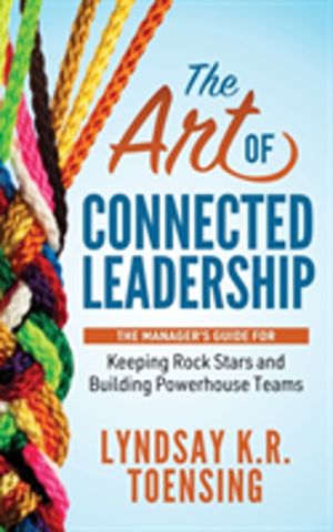 Art of Connected Leadership - The ManagerÔÇÖs Guide for Keeping Rock Stars