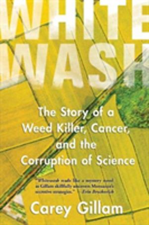 Whitewash - The Story of a Weed Killer, Cancer, and the Corruption of Scien