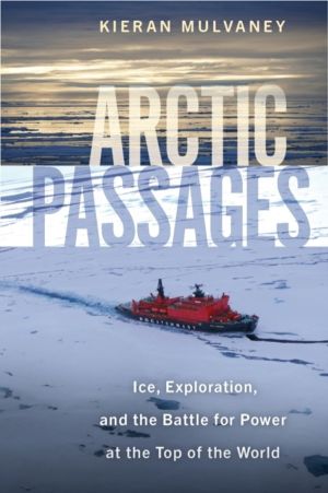 Arctic Passages - Ice, Exploration, and the Battle for Power at the Top of