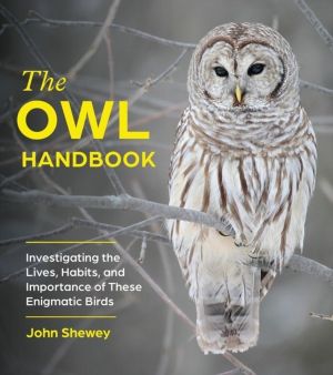 The Owl Handbook - Investigating the Lives, Habits, and Importance of These