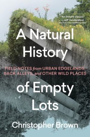 A Natural History of Empty Lots - Field Notes from Urban Edgelands, Back Al