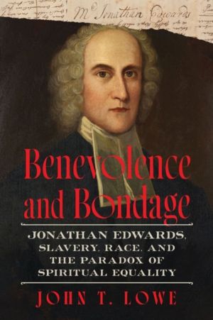 Benevolence and Bondage - Jonathan Edwards, Slavery, Race, and the Paradox