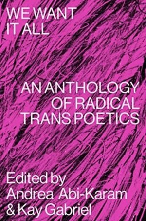 We Want It All - An Anthology of Radical Trans Poetics
