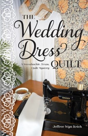 Wedding Dress Quilt - A Waxahachie, Texas, Quilt Mystery, Book 1