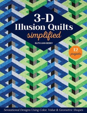 3-D Illusion Quilts Simplified - Sensational Designs Using Color, Value & G