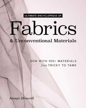 Ultimate Encyclopedia of Fabrics & Unconventional Materials - Sew with 100+