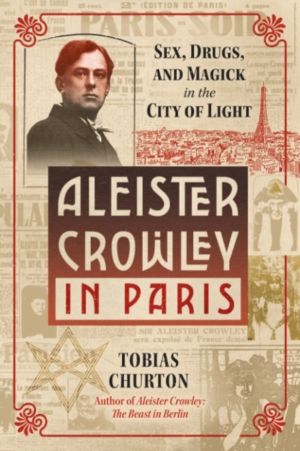 Aleister Crowley in Paris - Sex, Art, and Magick in the City of Light
