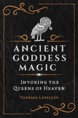 Ancient Goddess Magic - Invoking the Queens of the Heavens