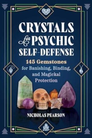 Crystals for Psychic Self-Defense - 145 Gemstones for Banishing, Binding, a