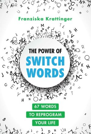 Power Of Switchwords : 67 Words to Reprogram Your Life