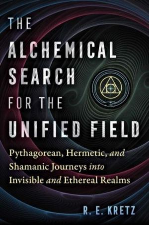 Alchemical Search for the Unified Field - Pythagorean, Hermetic, and Shaman