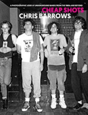 Cheap Shots - A Photographic Look at Underground Bands Through the 80s and