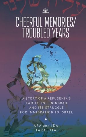 Cheerful Memories/Troubled Years - A Story of a RefusenikÔÇÖs Family in Len
