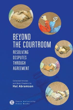 Beyond the Courtroom - Resolving Disputes through Agreement. Collected Arti