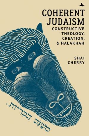 Coherent Judaism - Constructive Theology, Creation, and Halakhah