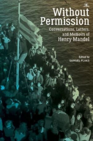 Without Permission - Conversations, Letters, and Memoirs of Henry Mandel