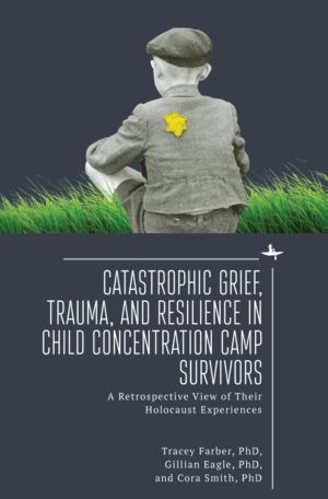 Catastrophic Grief, Trauma, and Resilience in Child Concentration Camp Surv