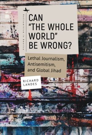 Can ÔÇ£The Whole WorldÔÇØ Be Wrong? - Lethal Journalism, Antisemitism, and