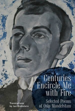 Centuries Encircle Me with Fire - Selected Poems of Osip Mandelstam. A Bili