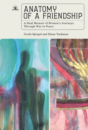 Anatomy of a Friendship - A Dual Memoir of Women's Journeys through War to